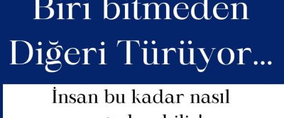 Biri bitmeden diğeri ürüy...